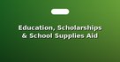 Education, Scholarships & School Supplies Aid