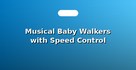 Musical Baby Walkers with Speed Control