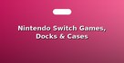 Nintendo Switch Games, Docks & Cases