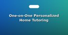 One-on-One Personalized Home Tutoring