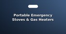 Portable Emergency Stoves & Gas Heaters