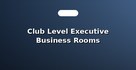 Club Level Executive Business Rooms