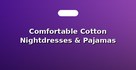 Comfortable Cotton Nightdresses & Pajamas