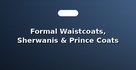 Formal Waistcoats, Sherwanis & Prince Coats