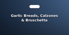 Garlic Breads, Calzones & Bruschetta