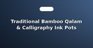 Traditional Bamboo Qalam & Calligraphy Ink Pots