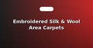 Embroidered Silk & Wool Area Carpets
