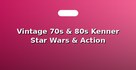 Vintage 70s & 80s Kenner Star Wars & Action Figures