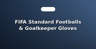 FIFA Standard Footballs & Goalkeeper Gloves