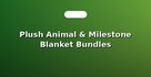 Plush Animal & Milestone Blanket Bundles