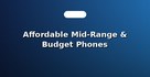 Affordable Mid-Range & Budget Phones