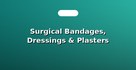 Surgical Bandages, Dressings & Plasters