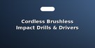 Cordless Brushless Impact Drills & Drivers