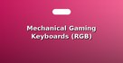 Mechanical Gaming Keyboards (RGB)