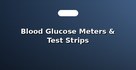 Blood Glucose Meters & Test Strips