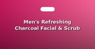 Men's Refreshing Charcoal Facial & Scrub