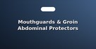 Mouthguards & Groin Abdominal Protectors