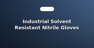 Industrial Solvent Resistant Nitrile Gloves