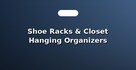 Shoe Racks & Closet Hanging Organizers