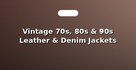 Vintage 70s, 80s & 90s Leather & Denim Jackets