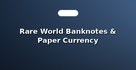 Rare World Banknotes & Paper Currency