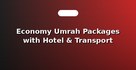 Economy Umrah Packages with Hotel & Transport