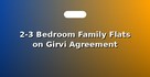 2-3 Bedroom Family Flats on Girvi Agreement