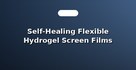 Self-Healing Flexible Hydrogel Screen Films