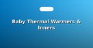 Baby Thermal Warmers & Inners