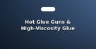 Hot Glue Guns & High-Viscosity Glue Sticks
