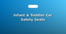 Infant & Toddler Car Safety Seats