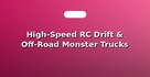 High-Speed RC Drift & Off-Road Monster Trucks