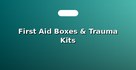 First Aid Boxes & Trauma Kits