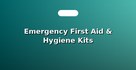Emergency First Aid & Hygiene Kits