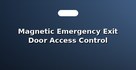 Magnetic Emergency Exit Door Access Control