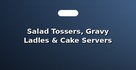 Salad Tossers, Gravy Ladles & Cake Servers
