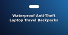 Waterproof Anti-Theft Laptop Travel Backpacks