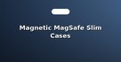 Magnetic MagSafe Slim Cases