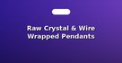Raw Crystal & Wire Wrapped Pendants