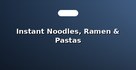 Instant Noodles, Ramen & Pastas