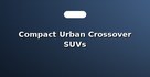 Compact Urban Crossover SUVs