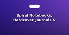 Spiral Notebooks, Hardcover Journals & Diaries