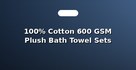 100% Cotton 600 GSM Plush Bath Towel Sets