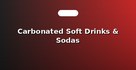 Carbonated Soft Drinks & Sodas