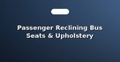 Passenger Reclining Bus Seats & Upholstery