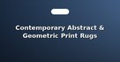 Contemporary Abstract & Geometric Print Rugs