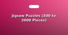 Jigsaw Puzzles (500 to 2000 Pieces)