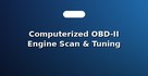Computerized OBD-II Engine Scan & Tuning