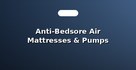 Anti-Bedsore Air Mattresses & Pumps