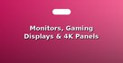 Monitors, Gaming Displays & 4K Panels